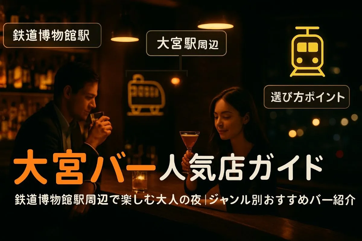 鉄道博物館駅でバーを楽しむなら埼玉大宮周辺の人気店を厳選紹介｜ジャンル別おすすめと失敗しない選び方ガイド
