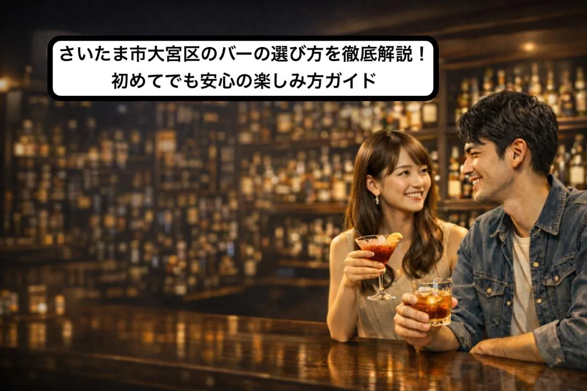 さいたま市大宮区のバーの選び方を徹底解説！初めてでも安心の楽しみ方ガイド