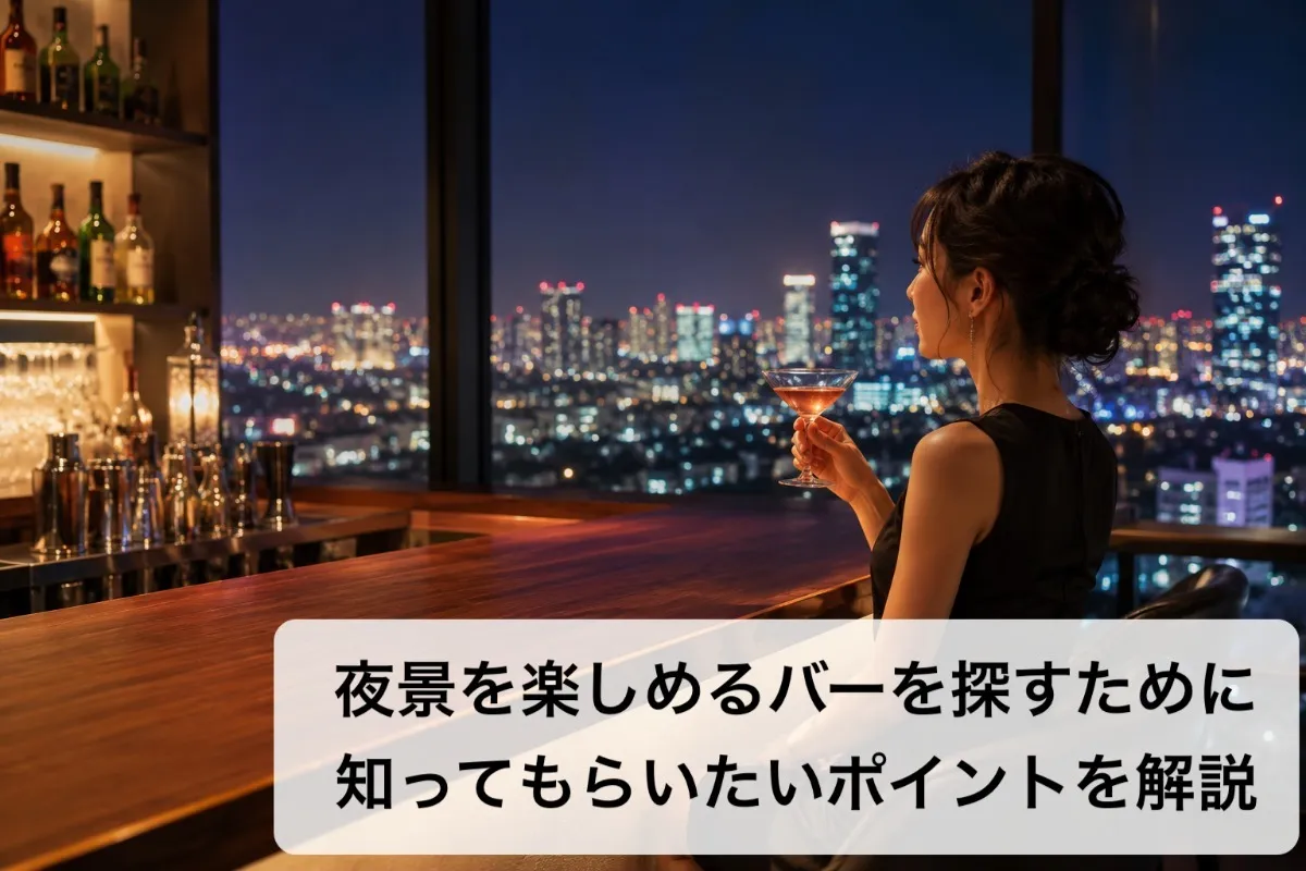 夜景を楽しめるバーを探すために知ってもらいたいポイントを解説
